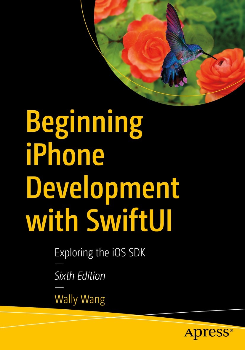 Titlebook: Beginning iPhone Development with SwiftUI; Exploring the iOS SD Wally Wang Book 20226th edition Wally Wang 2022 Swift.ios.iPhone.tvOS.watch Titlebook: Beginning iPhone Development with SwiftUI; Exploring the iOS SD Wally Wang Book 20226th edition Wally Wang 2022 Swift.ios.iPhone.tvOS.watch