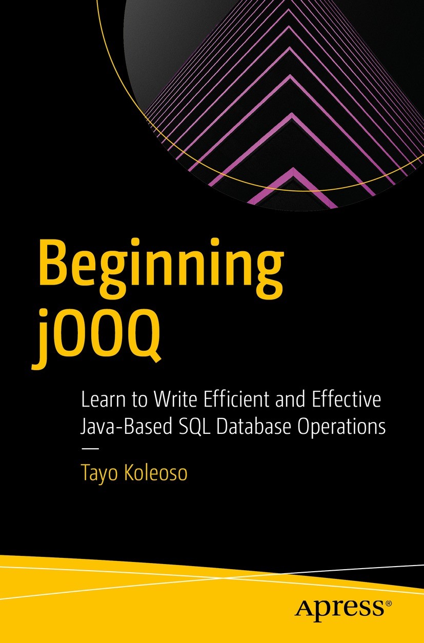 Titlebook: Beginning jOOQ; Learn to Write Effic Tayo Koleoso Book 2022 Tayo Koleoso 2022 programming.Java.SQL.persistence.data.access.developer.best p Titlebook: Beginning jOOQ; Learn to Write Effic Tayo Koleoso Book 2022 Tayo Koleoso 2022 programming.Java.SQL.persistence.data.access.developer.best p