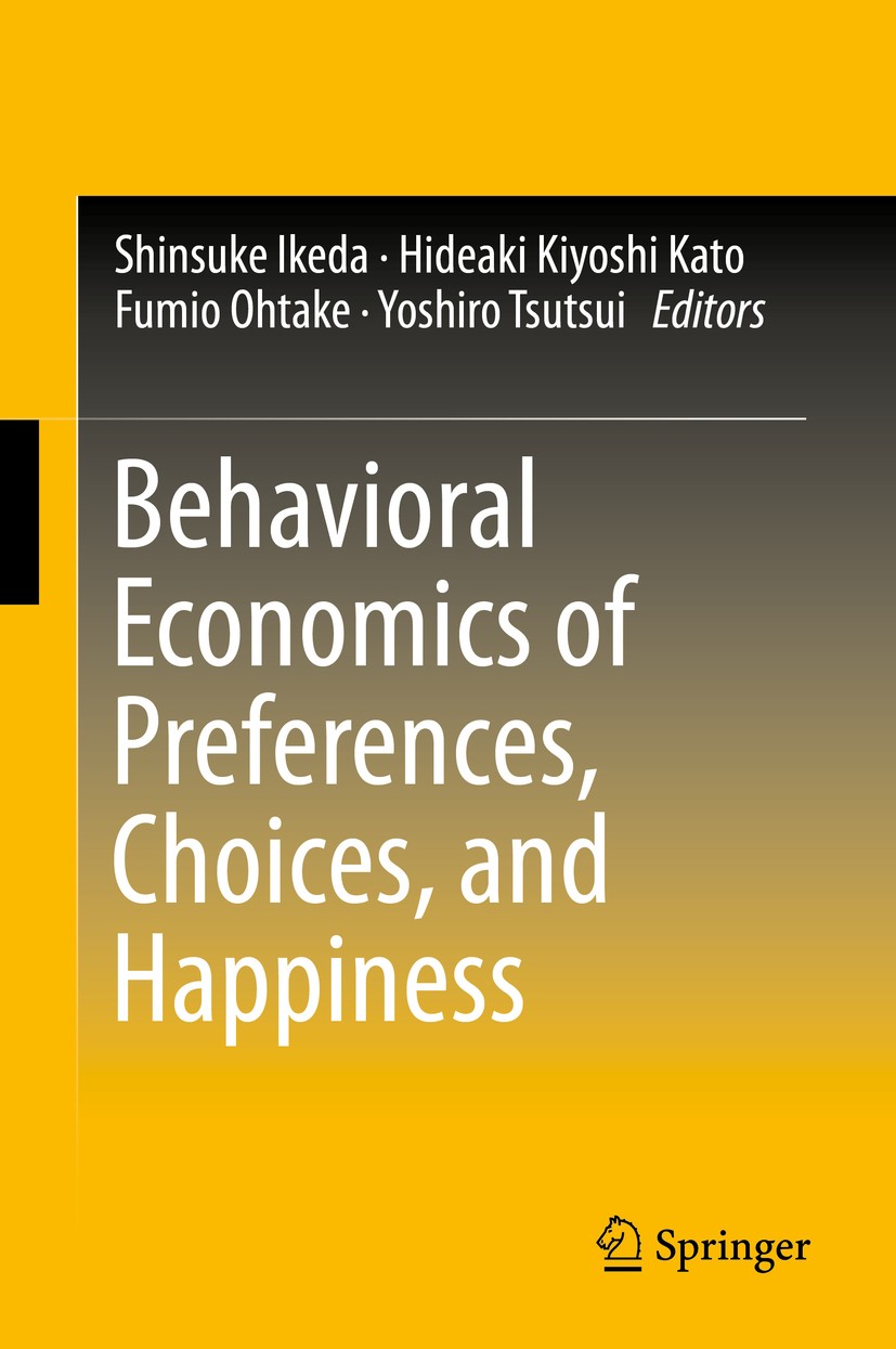 Titlebook: Behavioral Economics of Preferences, Choices, and Happiness; Shinsuke Ikeda,Hideaki Kiyoshi Kato,Yoshiro Tsutsu Book 2016 Springer Japan 2 Titlebook: Behavioral Economics of Preferences, Choices, and Happiness; Shinsuke Ikeda,Hideaki Kiyoshi Kato,Yoshiro Tsutsu Book 2016 Springer Japan 2