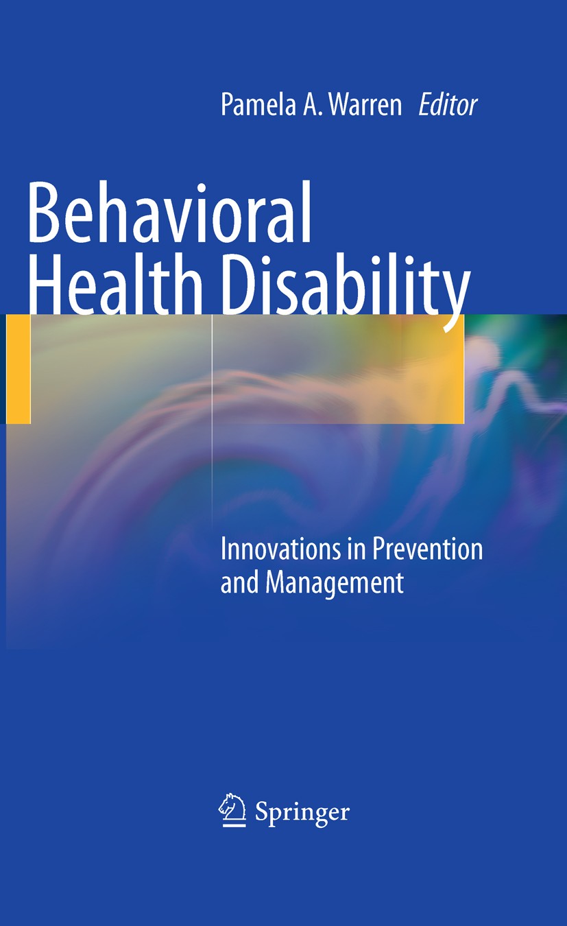 Titlebook: Behavioral Health Disability; Innovations in Preve Pamela A. Warren Book 2011 Springer Science+Business Media,LLC 2011 Behavioral Disabilit Titlebook: Behavioral Health Disability; Innovations in Preve Pamela A. Warren Book 2011 Springer Science+Business Media,LLC 2011 Behavioral Disabilit