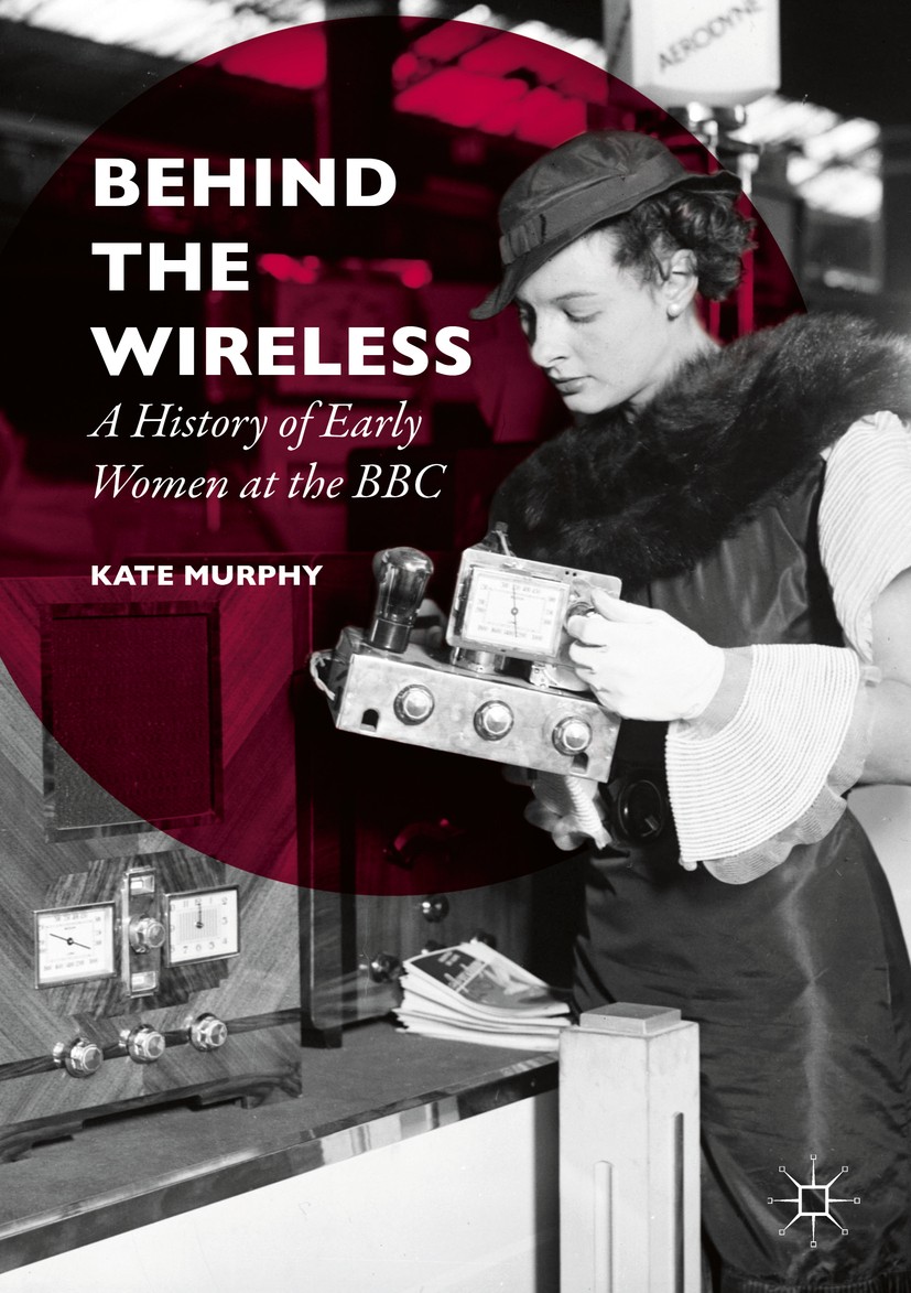 Titlebook: Behind the Wireless; A History of Early W Kate Murphy Book 2016 The Editor(s) (if applicable) and The Author(s) 2016 Gender Studies.Women‘s Titlebook: Behind the Wireless; A History of Early W Kate Murphy Book 2016 The Editor(s) (if applicable) and The Author(s) 2016 Gender Studies.Women‘s
