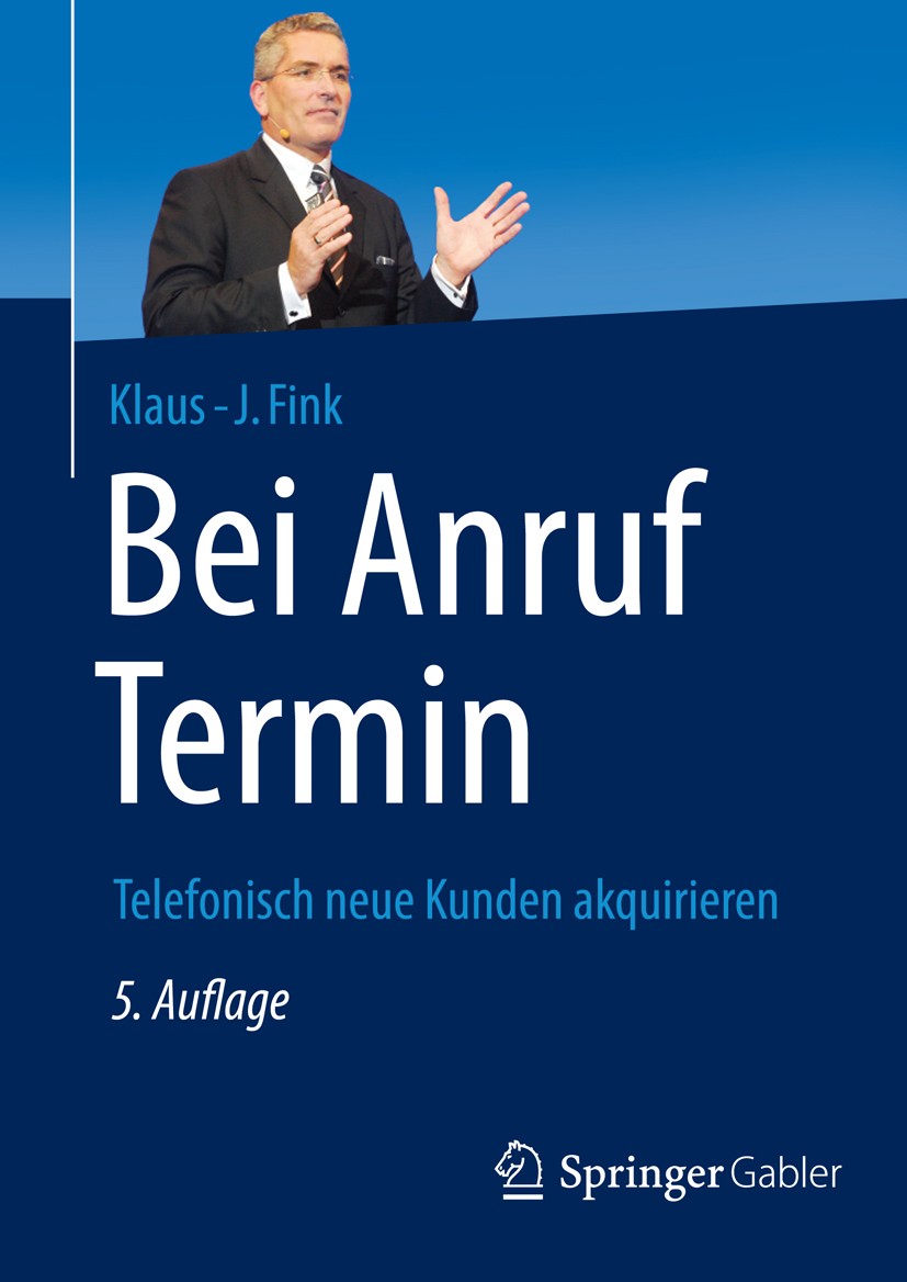 Titlebook: Bei Anruf Termin; Telefonisch neue Kun Klaus-J. Fink Book 2014Latest edition Springer Fachmedien Wiesbaden 2014 Außendienst.Empfehlung.Netw Titlebook: Bei Anruf Termin; Telefonisch neue Kun Klaus-J. Fink Book 2014Latest edition Springer Fachmedien Wiesbaden 2014 Außendienst.Empfehlung.Netw