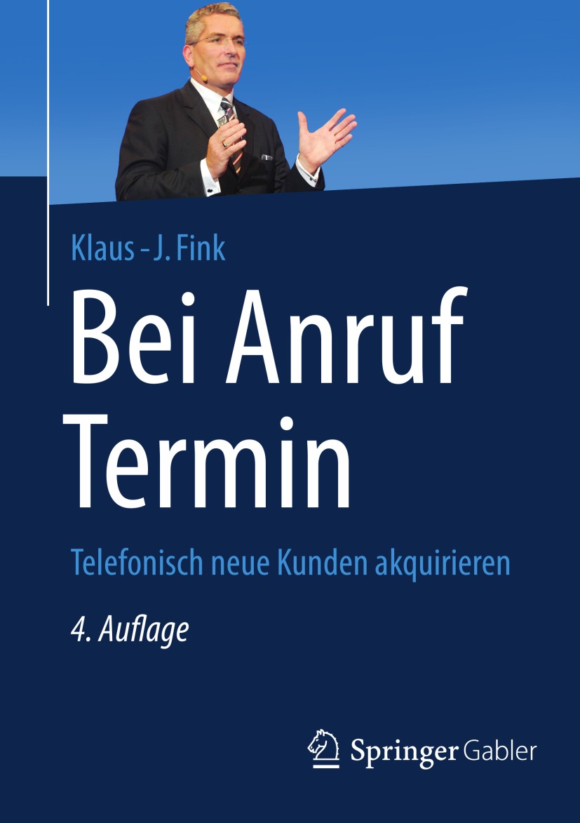 Titlebook: Bei Anruf Termin; Telefonisch neue Kun Klaus-J. Fink Book 20134th edition Springer Fachmedien Wiesbaden 2013 Akquise.Kaltakquise.Neukundeng Titlebook: Bei Anruf Termin; Telefonisch neue Kun Klaus-J. Fink Book 20134th edition Springer Fachmedien Wiesbaden 2013 Akquise.Kaltakquise.Neukundeng
