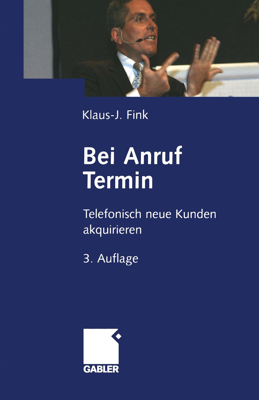 Titlebook: Bei Anruf Termin; Telefonisch neue Kun Klaus-J. Fink Book 20053rd edition Gabler Verlag | Springer Fachmedien Wiesbaden GmbH, Wiesbaden 200 Titlebook: Bei Anruf Termin; Telefonisch neue Kun Klaus-J. Fink Book 20053rd edition Gabler Verlag | Springer Fachmedien Wiesbaden GmbH, Wiesbaden 200