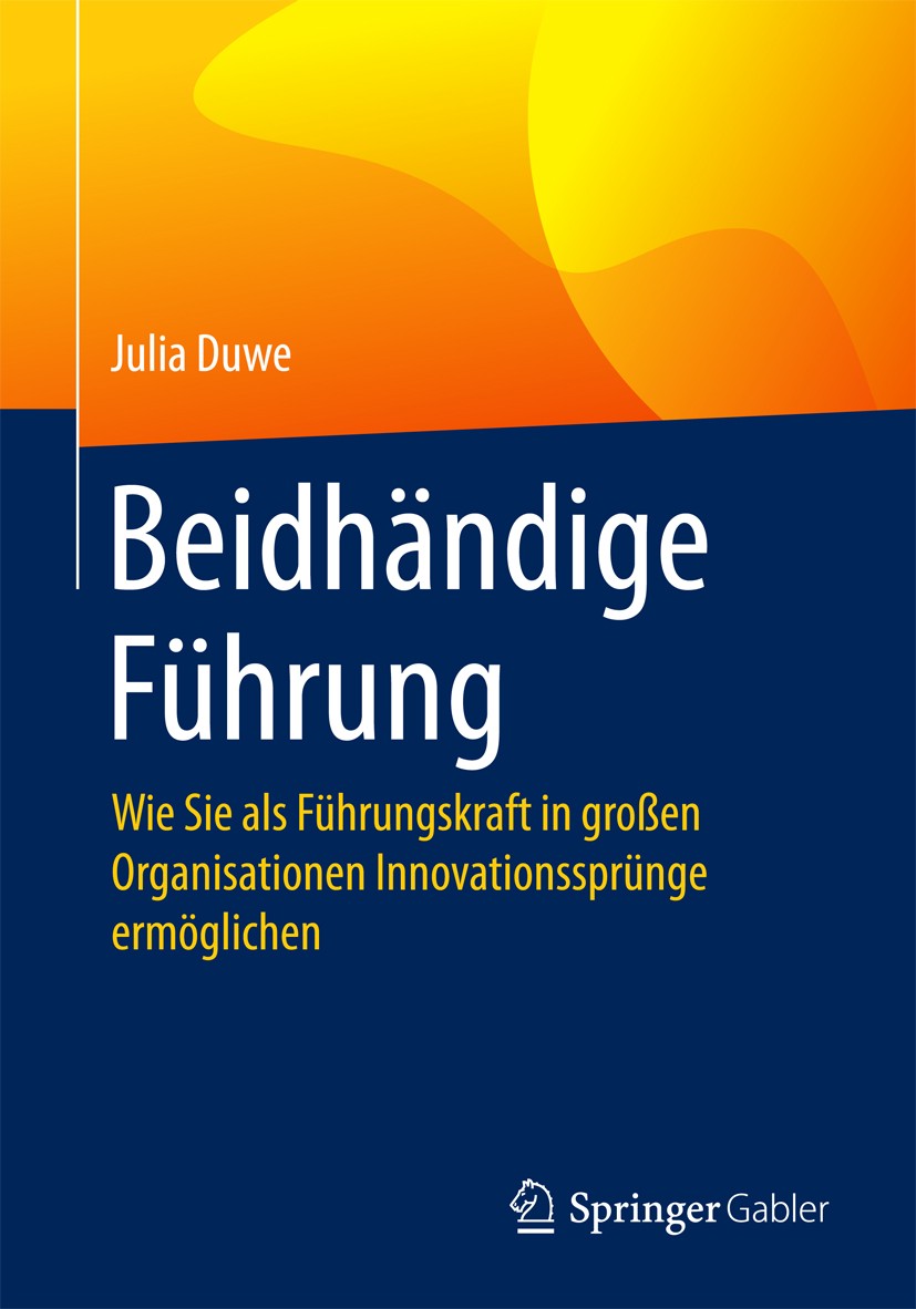 Titlebook: Beidhändige Führung; Wie Sie als Führungs Julia Duwe Book 20181st edition Springer-Verlag GmbH Deutschland 2018 Beidhändige Führung.Ambidex Titlebook: Beidhändige Führung; Wie Sie als Führungs Julia Duwe Book 20181st edition Springer-Verlag GmbH Deutschland 2018 Beidhändige Führung.Ambidex