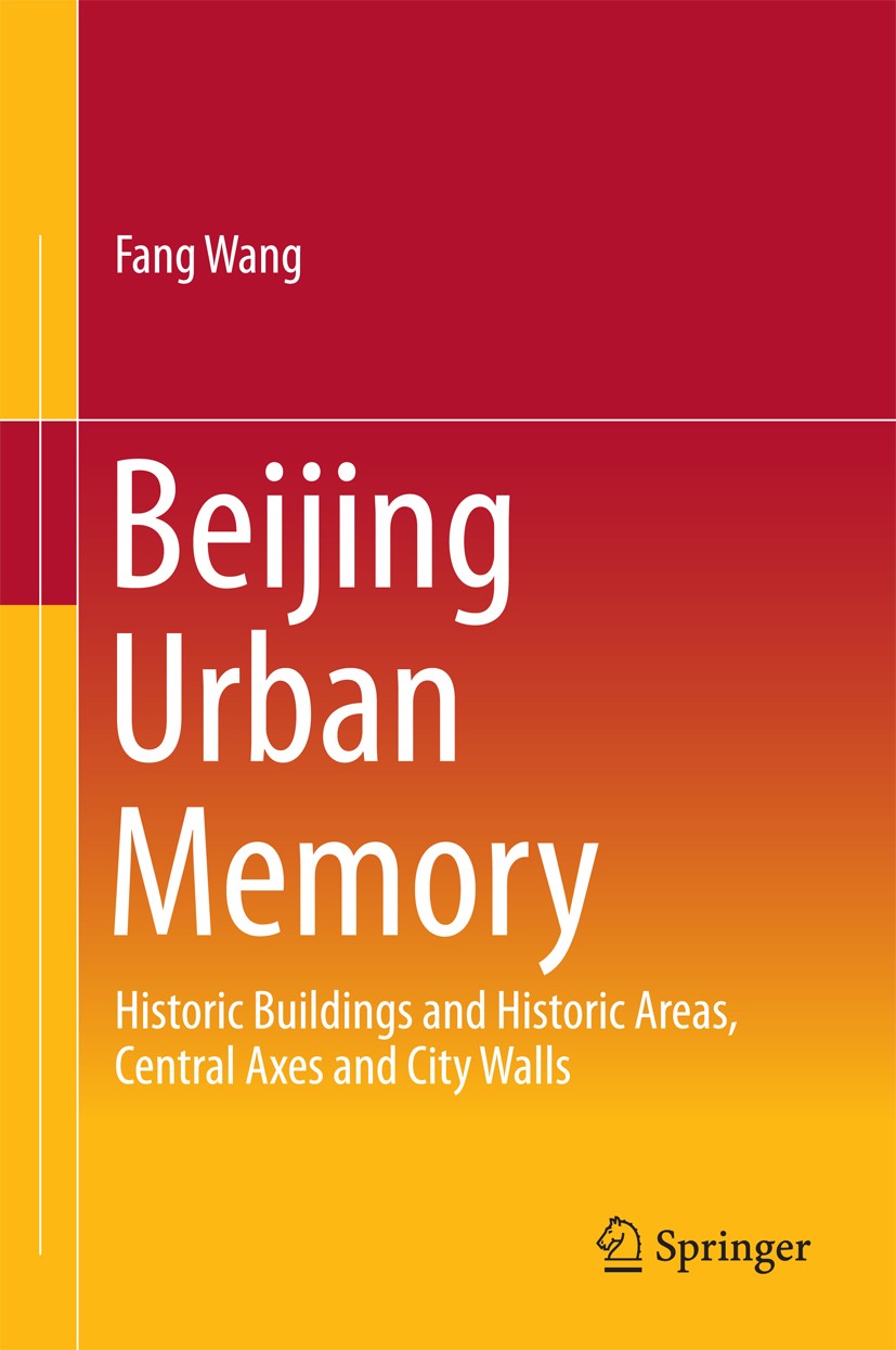 Titlebook: Beijing Urban Memory; Historic Buildings a Fang Wang Book 2016 Springer Science+Business Media Singapore 2016 Urban Management.Urban Sustai Titlebook: Beijing Urban Memory; Historic Buildings a Fang Wang Book 2016 Springer Science+Business Media Singapore 2016 Urban Management.Urban Sustai