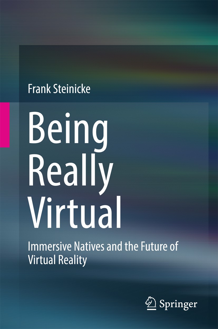 Titlebook: Being Really Virtual; Immersive Natives an Frank Steinicke Book 2016 Springer International Publishing Switzerland 2016 Virtual Reality (VR Titlebook: Being Really Virtual; Immersive Natives an Frank Steinicke Book 2016 Springer International Publishing Switzerland 2016 Virtual Reality (VR
