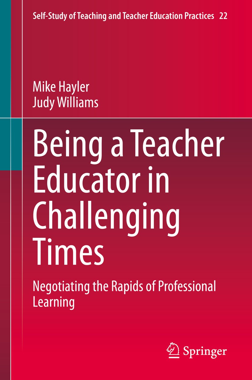 Titlebook: Being a Teacher Educator in Challenging Times; Negotiating the Rapi Mike Hayler,Judy Williams Book 2020 The Editor(s) (if applicable) and T Titlebook: Being a Teacher Educator in Challenging Times; Negotiating the Rapi Mike Hayler,Judy Williams Book 2020 The Editor(s) (if applicable) and T