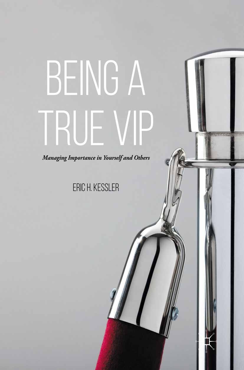 Titlebook: Being a True VIP; Managing Importance Eric H. Kessler Book 2016 Palgrave Macmillan, a division of Nature America Inc. 2016 Importance.Mana Titlebook: Being a True VIP; Managing Importance Eric H. Kessler Book 2016 Palgrave Macmillan, a division of Nature America Inc. 2016 Importance.Mana