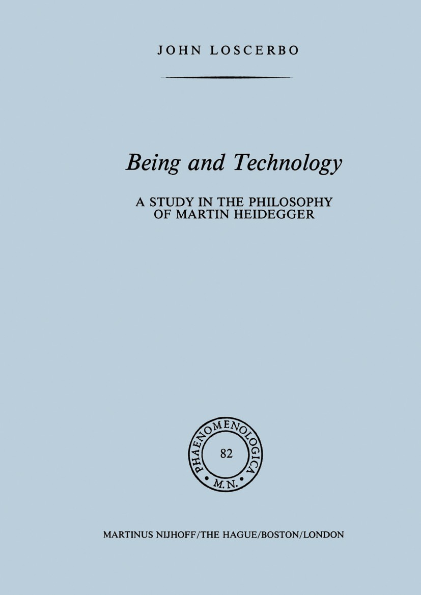 Titlebook: Being and Technology; A Study in the Philo John Loscerbo Book 1981 Martinus Nijhoff Publishers bv, The Hague 1981 Heraclitus.Martin Heidegg Titlebook: Being and Technology; A Study in the Philo John Loscerbo Book 1981 Martinus Nijhoff Publishers bv, The Hague 1981 Heraclitus.Martin Heidegg