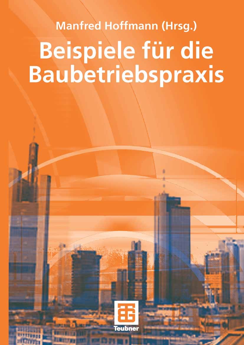 Titlebook: Beispiele aus der Baubetriebspraxis; Manfred Hoffmann Textbook 20061st edition Vieweg+Teubner Verlag | Springer Fachmedien Wiesbaden GmbH, Titlebook: Beispiele aus der Baubetriebspraxis; Manfred Hoffmann Textbook 20061st edition Vieweg+Teubner Verlag | Springer Fachmedien Wiesbaden GmbH,
