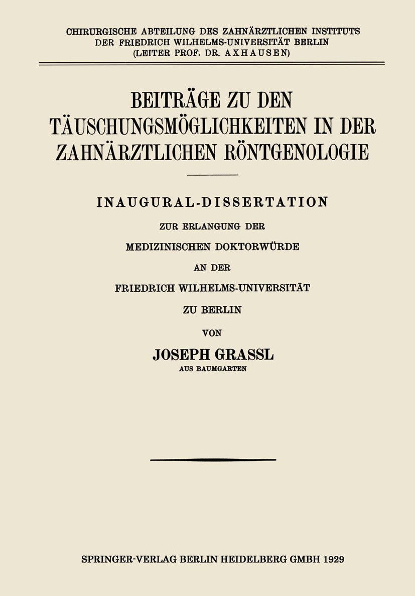 Titlebook: Beiträge zu den Täuschungsmöglichkeiten in der Zahnärztlichen Röntgenologie; Joseph Grassl Book 1929 Springer-Verlag Berlin Heidelberg 192 Titlebook: Beiträge zu den Täuschungsmöglichkeiten in der Zahnärztlichen Röntgenologie; Joseph Grassl Book 1929 Springer-Verlag Berlin Heidelberg 192