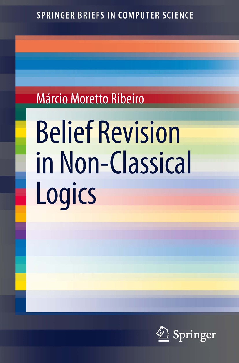 Titlebook: Belief Revision in Non-Classical Logics; Márcio Moretto Ribeiro Book 2013 The Author(s) 2013 AGM Theory.Belief Revision.Knowledge Represen Titlebook: Belief Revision in Non-Classical Logics; Márcio Moretto Ribeiro Book 2013 The Author(s) 2013 AGM Theory.Belief Revision.Knowledge Represen
