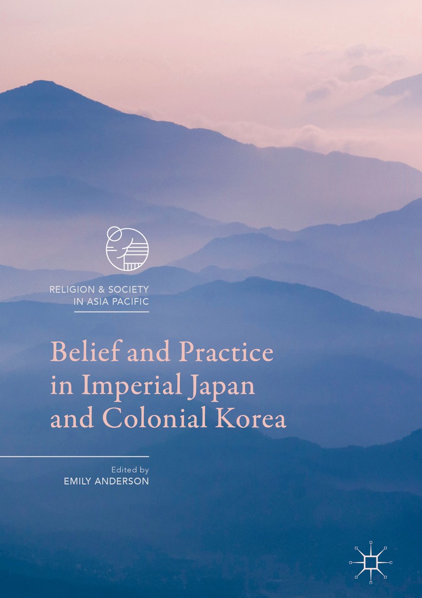 Titlebook: Belief and Practice in Imperial Japan and Colonial Korea; Emily Anderson Book 2017 The Editor(s) (if applicable) and The Author(s) 2017 Tr Titlebook: Belief and Practice in Imperial Japan and Colonial Korea; Emily Anderson Book 2017 The Editor(s) (if applicable) and The Author(s) 2017 Tr