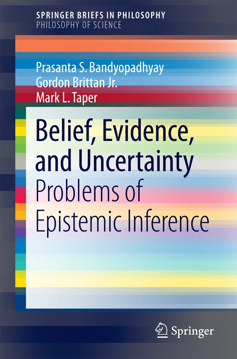 Titlebook: Belief, Evidence, and Uncertainty; Problems of Epistemi Prasanta S. Bandyopadhyay,Gordon Brittan Jr.,Mark Book 2016 The Author(s) 2016 Bay Titlebook: Belief, Evidence, and Uncertainty; Problems of Epistemi Prasanta S. Bandyopadhyay,Gordon Brittan Jr.,Mark Book 2016 The Author(s) 2016 Bay