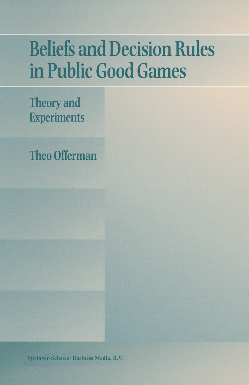 Titlebook: Beliefs and Decision Rules in Public Good Games; Theory and Experimen Theo Offerman Book 1997 Springer Science+Business Media Dordrecht 199 Titlebook: Beliefs and Decision Rules in Public Good Games; Theory and Experimen Theo Offerman Book 1997 Springer Science+Business Media Dordrecht 199