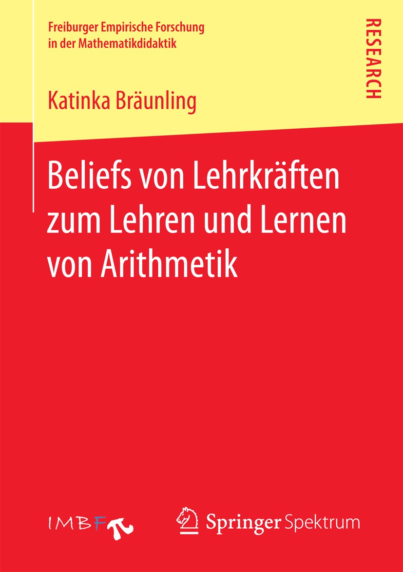 Titlebook: Beliefs von Lehrkräften zum Lehren und Lernen von Arithmetik; Katinka Bräunling Book 2017 Springer Fachmedien Wiesbaden 2017 Arithmetik im Titlebook: Beliefs von Lehrkräften zum Lehren und Lernen von Arithmetik; Katinka Bräunling Book 2017 Springer Fachmedien Wiesbaden 2017 Arithmetik im