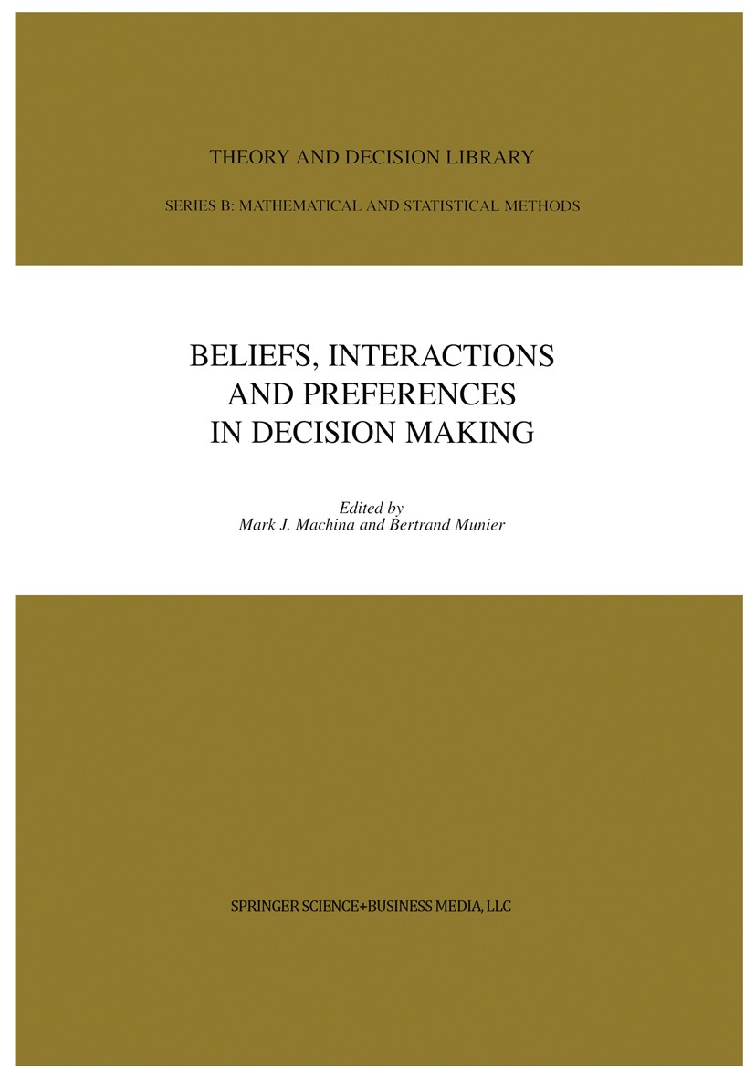 Titlebook: Beliefs, Interactions and Preferences; in Decision Making Mark J. Machina,Bertrand Munier Book 1999 Springer-Verlag US 1999 Attribut.arbitr Titlebook: Beliefs, Interactions and Preferences; in Decision Making Mark J. Machina,Bertrand Munier Book 1999 Springer-Verlag US 1999 Attribut.arbitr