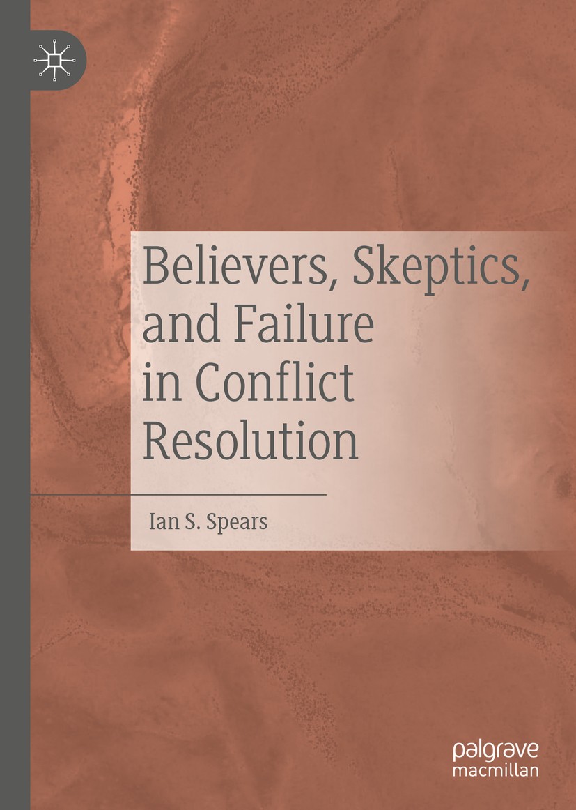 Titlebook: Believers, Skeptics, and Failure in Conflict Resolution; Ian S. Spears Book 2019 The Editor(s) (if applicable) and The Author(s), under ex Titlebook: Believers, Skeptics, and Failure in Conflict Resolution; Ian S. Spears Book 2019 The Editor(s) (if applicable) and The Author(s), under ex