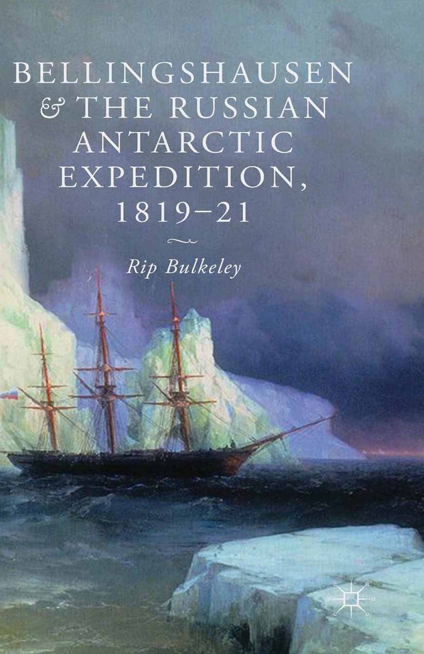 Titlebook: Bellingshausen and the Russian Antarctic Expedition, 1819-21; Rip Bulkeley Book 2014 Palgrave Macmillan, a division of Macmillan Publisher Titlebook: Bellingshausen and the Russian Antarctic Expedition, 1819-21; Rip Bulkeley Book 2014 Palgrave Macmillan, a division of Macmillan Publisher