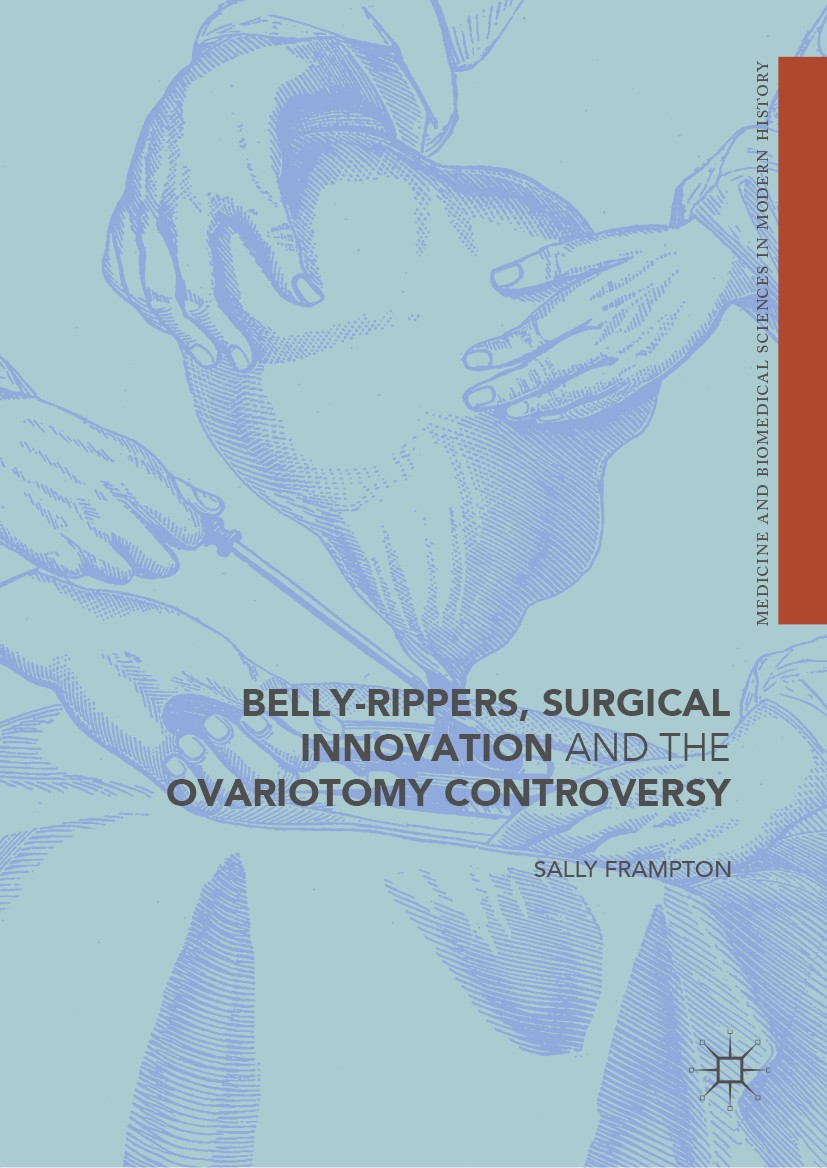 Titlebook: Belly-Rippers, Surgical Innovation and the Ovariotomy Controversy; Sally Frampton Book‘‘‘‘‘‘‘‘ 2018 The Editor(s) (if applicable) and The Titlebook: Belly-Rippers, Surgical Innovation and the Ovariotomy Controversy; Sally Frampton Book‘‘‘‘‘‘‘‘ 2018 The Editor(s) (if applicable) and The