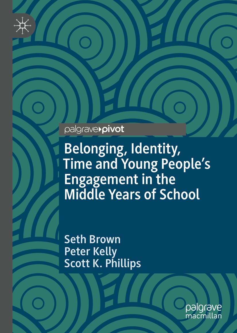 Titlebook: Belonging, Identity, Time and Young People’s Engagement in the Middle Years of School; Seth Brown,Peter Kelly,Scott K. Phillips Book 2020 Titlebook: Belonging, Identity, Time and Young People’s Engagement in the Middle Years of School; Seth Brown,Peter Kelly,Scott K. Phillips Book 2020