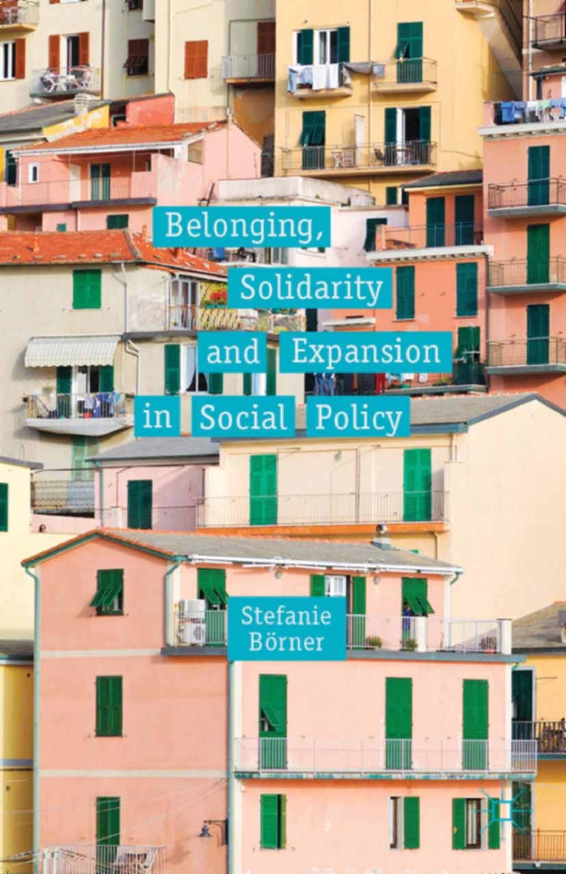 Titlebook: Belonging, Solidarity and Expansion in Social Policy; Stefanie Börner Book 2013 Palgrave Macmillan, a division of Macmillan Publishers Lim Titlebook: Belonging, Solidarity and Expansion in Social Policy; Stefanie Börner Book 2013 Palgrave Macmillan, a division of Macmillan Publishers Lim