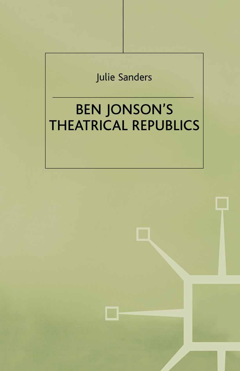 Titlebook: Ben Jonson’s Theatrical Republics; Julie Sanders Book 1998 Julie Sanders 1998 bibliography.Commonwealth.concept.edition.knowledge.novel.pl Titlebook: Ben Jonson’s Theatrical Republics; Julie Sanders Book 1998 Julie Sanders 1998 bibliography.Commonwealth.concept.edition.knowledge.novel.pl