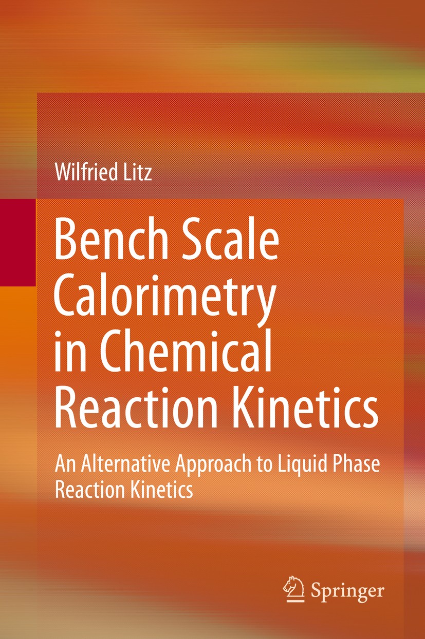 Titlebook: Bench Scale Calorimetry in Chemical Reaction Kinetics; An Alternative Appro Wilfried Litz Book 2015 Springer International Publishing Switz Titlebook: Bench Scale Calorimetry in Chemical Reaction Kinetics; An Alternative Appro Wilfried Litz Book 2015 Springer International Publishing Switz