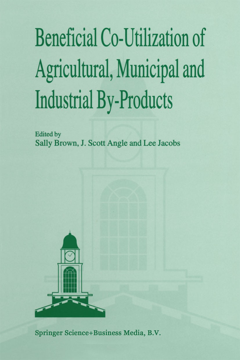 Titlebook: Beneficial Co-Utilization of Agricultural, Municipal and Industrial by-Products; Sally Brown,J. Scott Angle,Lee Jacobs Book 1998 Springer Titlebook: Beneficial Co-Utilization of Agricultural, Municipal and Industrial by-Products; Sally Brown,J. Scott Angle,Lee Jacobs Book 1998 Springer