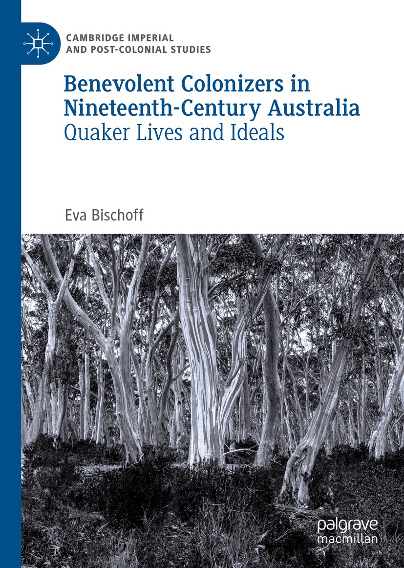 Titlebook: Benevolent Colonizers in Nineteenth-Century Australia; Quaker Lives and Ide Eva Bischoff Book 2020 The Editor(s) (if applicable) and The Au Titlebook: Benevolent Colonizers in Nineteenth-Century Australia; Quaker Lives and Ide Eva Bischoff Book 2020 The Editor(s) (if applicable) and The Au