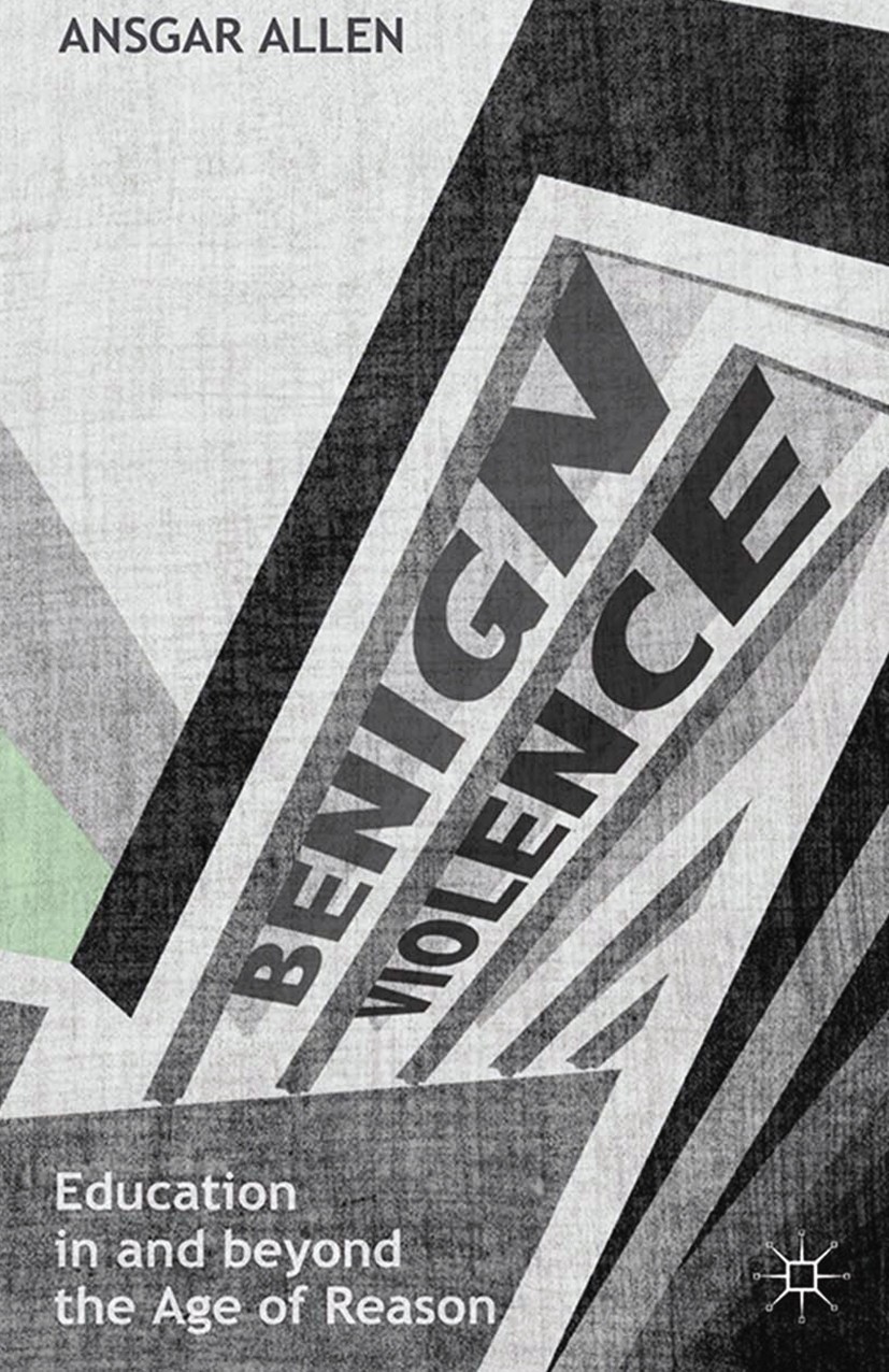 Titlebook: Benign Violence: Education in and beyond the Age of Reason; Ansgar Allen Book 2014 Palgrave Macmillan, a division of Macmillan Publishers Titlebook: Benign Violence: Education in and beyond the Age of Reason; Ansgar Allen Book 2014 Palgrave Macmillan, a division of Macmillan Publishers