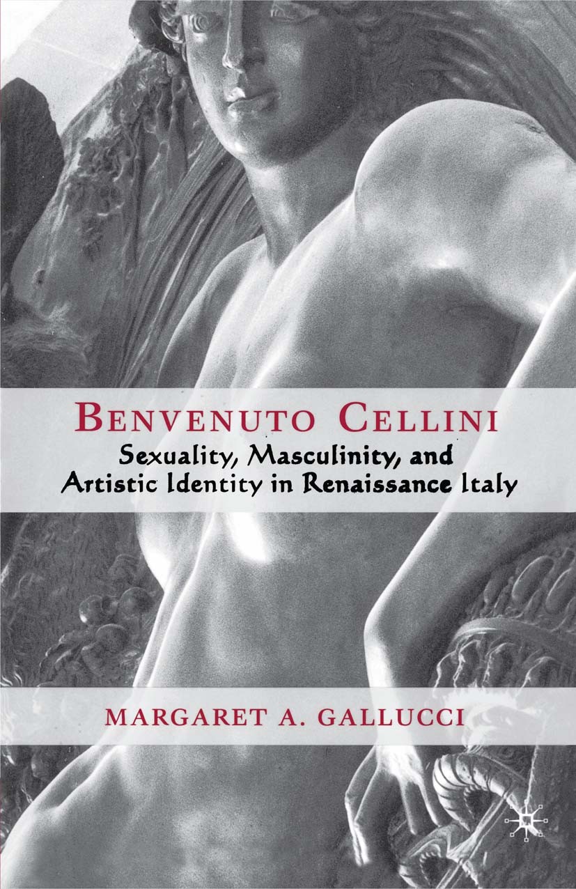 Titlebook: Benvenuto Cellini; Sexuality, Masculini Margaret A. Gallucci Book 20031st edition Palgrave Macmillan, a division of Nature America Inc. 200 Titlebook: Benvenuto Cellini; Sexuality, Masculini Margaret A. Gallucci Book 20031st edition Palgrave Macmillan, a division of Nature America Inc. 200
