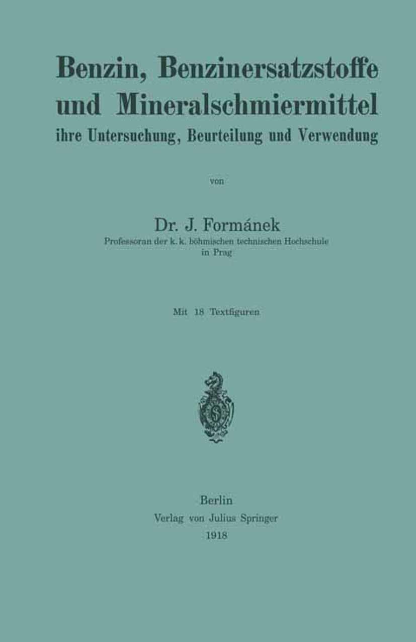 Titlebook: Benzin, Benzinersatzstoffe und Mineralschmiermittel ihre Untersuchung, Beurteilung und Verwendung; J. Formánek Book 1918 Julius Springer i Titlebook: Benzin, Benzinersatzstoffe und Mineralschmiermittel ihre Untersuchung, Beurteilung und Verwendung; J. Formánek Book 1918 Julius Springer i