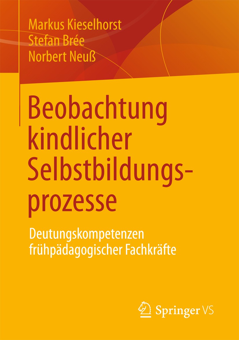 Titlebook: Beobachtung kindlicher Selbstbildungsprozesse; Deutungskompetenzen Markus Kieselhorst,Stefan Brée,Norbert Neuß Book 2013 Springer Fachmedi Titlebook: Beobachtung kindlicher Selbstbildungsprozesse; Deutungskompetenzen Markus Kieselhorst,Stefan Brée,Norbert Neuß Book 2013 Springer Fachmedi