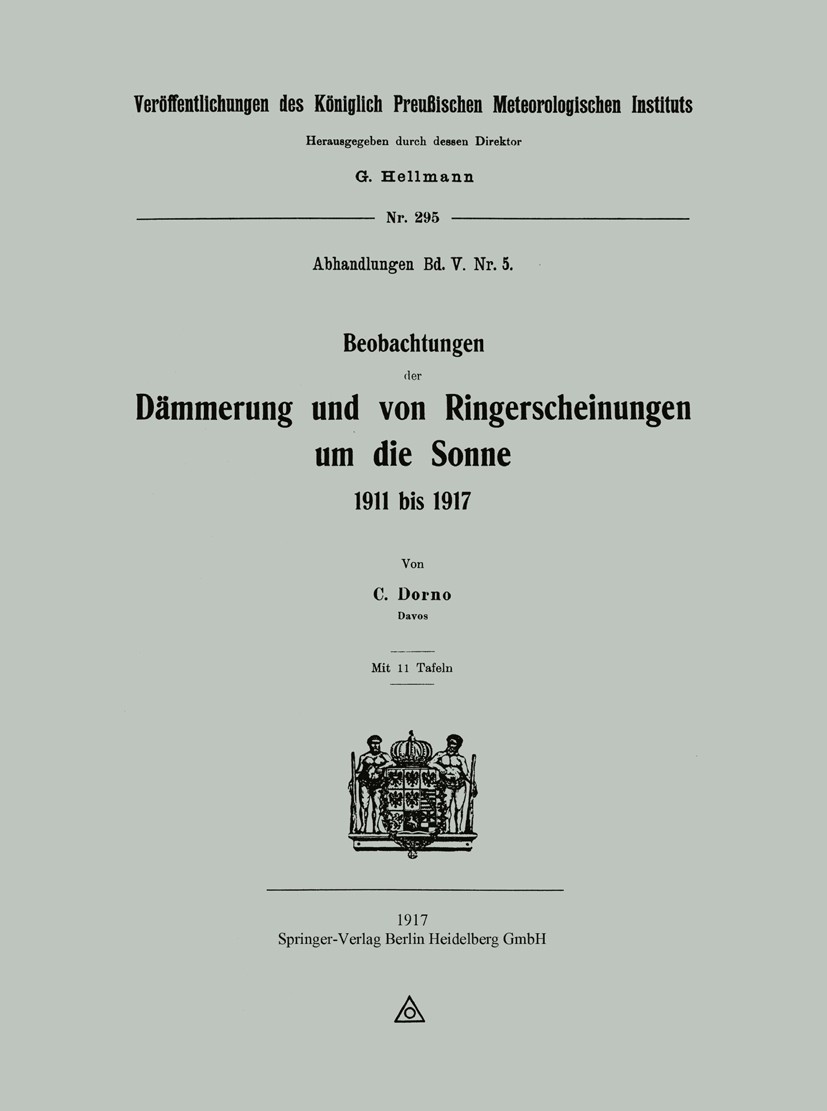 Titlebook: Beobachtungen der Dämmerung und von Ringerscheinungen um die Sonne 1911 bis 1917; C. Dorno Book 1917 Springer-Verlag Berlin Heidelberg 191 Titlebook: Beobachtungen der Dämmerung und von Ringerscheinungen um die Sonne 1911 bis 1917; C. Dorno Book 1917 Springer-Verlag Berlin Heidelberg 191