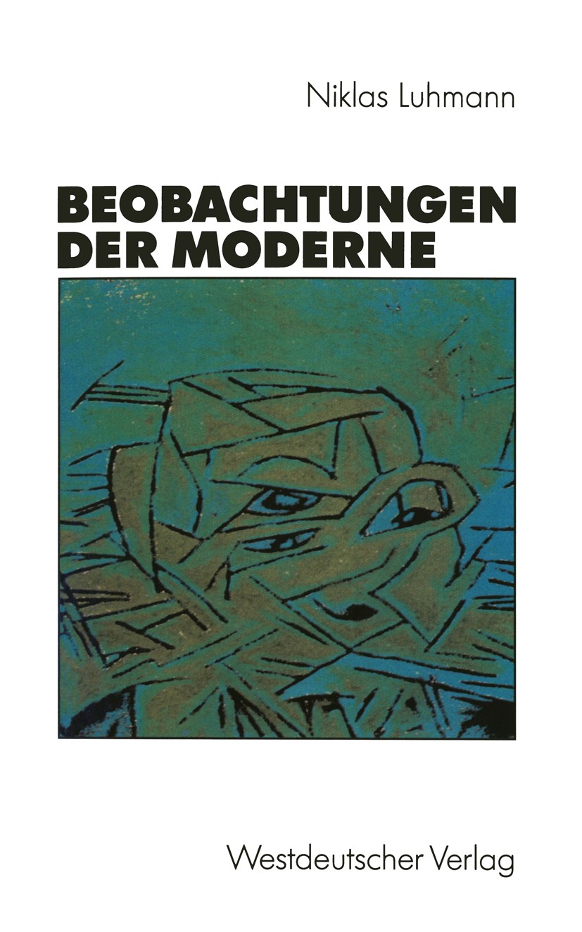 Titlebook: Beobachtungen der Moderne; Niklas Luhmann Textbook 19921st edition Springer Fachmedien Wiesbaden 1992 Gesellschaft.Moderne.Postmoderne.Rat Titlebook: Beobachtungen der Moderne; Niklas Luhmann Textbook 19921st edition Springer Fachmedien Wiesbaden 1992 Gesellschaft.Moderne.Postmoderne.Rat