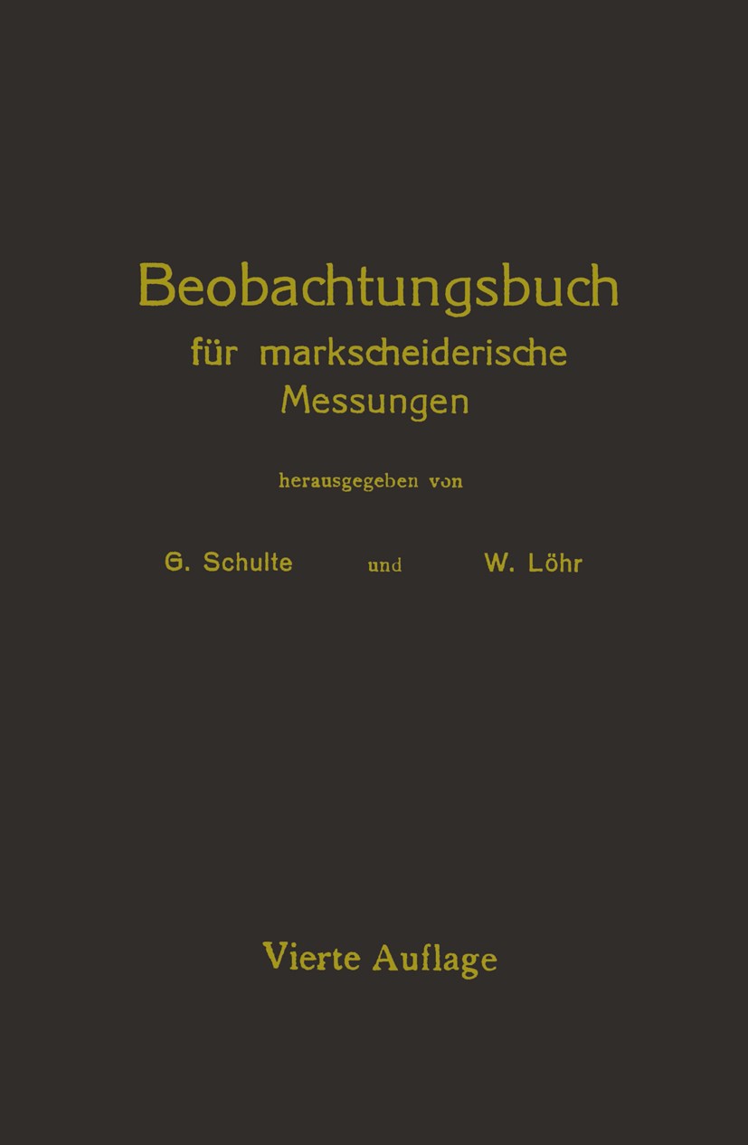 Titlebook: Beobachtungsbuch für markscheiderische Messungen; G. Schulte (Markscheider der Westf. Berggewerkscha Book 1922Latest edition Springer-Verl Titlebook: Beobachtungsbuch für markscheiderische Messungen; G. Schulte (Markscheider der Westf. Berggewerkscha Book 1922Latest edition Springer-Verl
