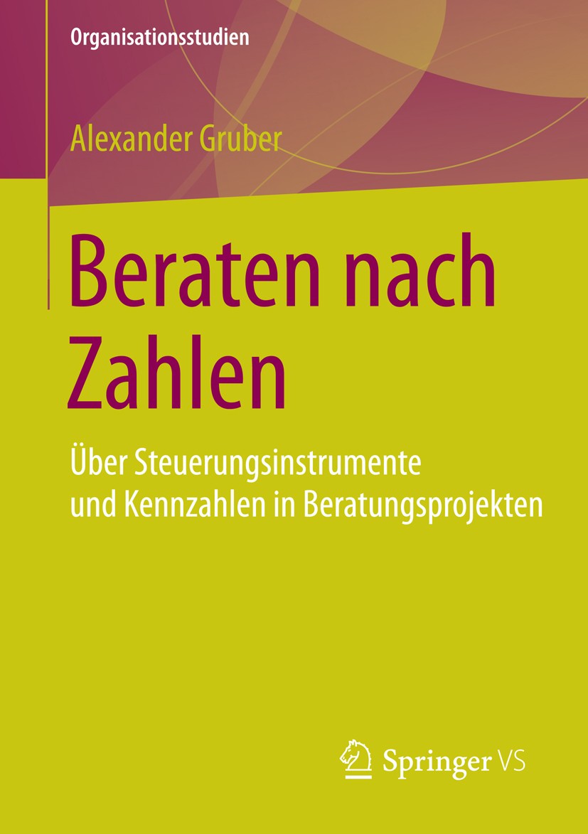 Titlebook: Beraten nach Zahlen; Über Steuerungsinstr Alexander Gruber Book 2015 Springer Fachmedien Wiesbaden 2015 (Selbst-)Regulation von Organisatio Titlebook: Beraten nach Zahlen; Über Steuerungsinstr Alexander Gruber Book 2015 Springer Fachmedien Wiesbaden 2015 (Selbst-)Regulation von Organisatio
