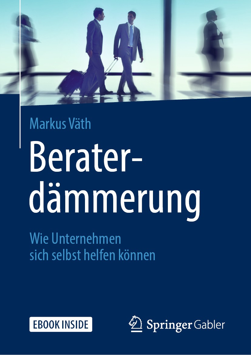 Titlebook: Beraterdämmerung; Wie Unternehmen sich Markus Väth Book 2019 Springer Fachmedien Wiesbaden GmbH, ein Teil von Springer Nature 2019 Unterneh Titlebook: Beraterdämmerung; Wie Unternehmen sich Markus Väth Book 2019 Springer Fachmedien Wiesbaden GmbH, ein Teil von Springer Nature 2019 Unterneh