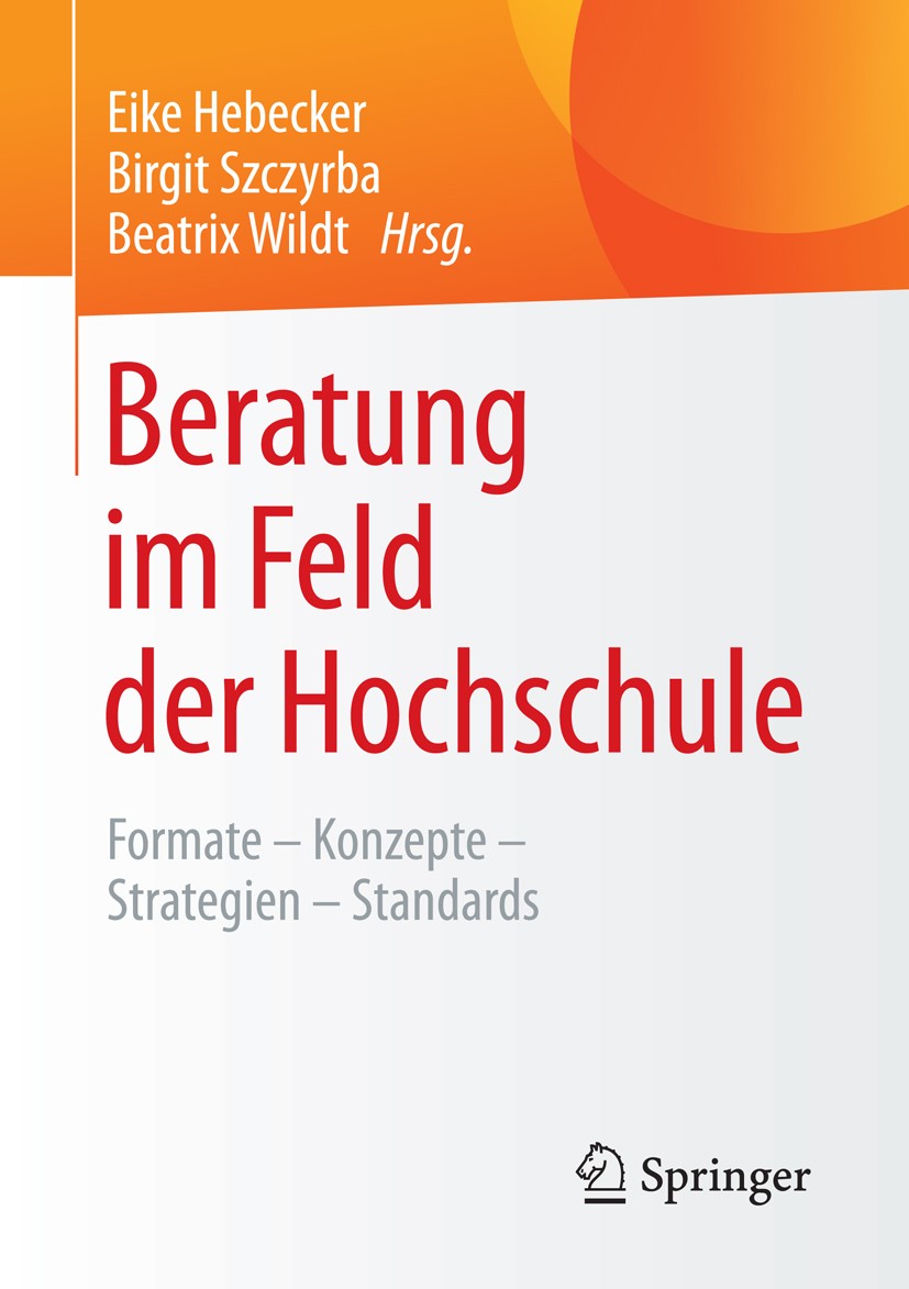 Titlebook: Beratung im Feld der Hochschule; Formate – Konzepte – Eike Hebecker,Birgit Szczyrba,Beatrix Wildt Book 2016 Springer Fachmedien Wiesbaden 2 Titlebook: Beratung im Feld der Hochschule; Formate – Konzepte – Eike Hebecker,Birgit Szczyrba,Beatrix Wildt Book 2016 Springer Fachmedien Wiesbaden 2