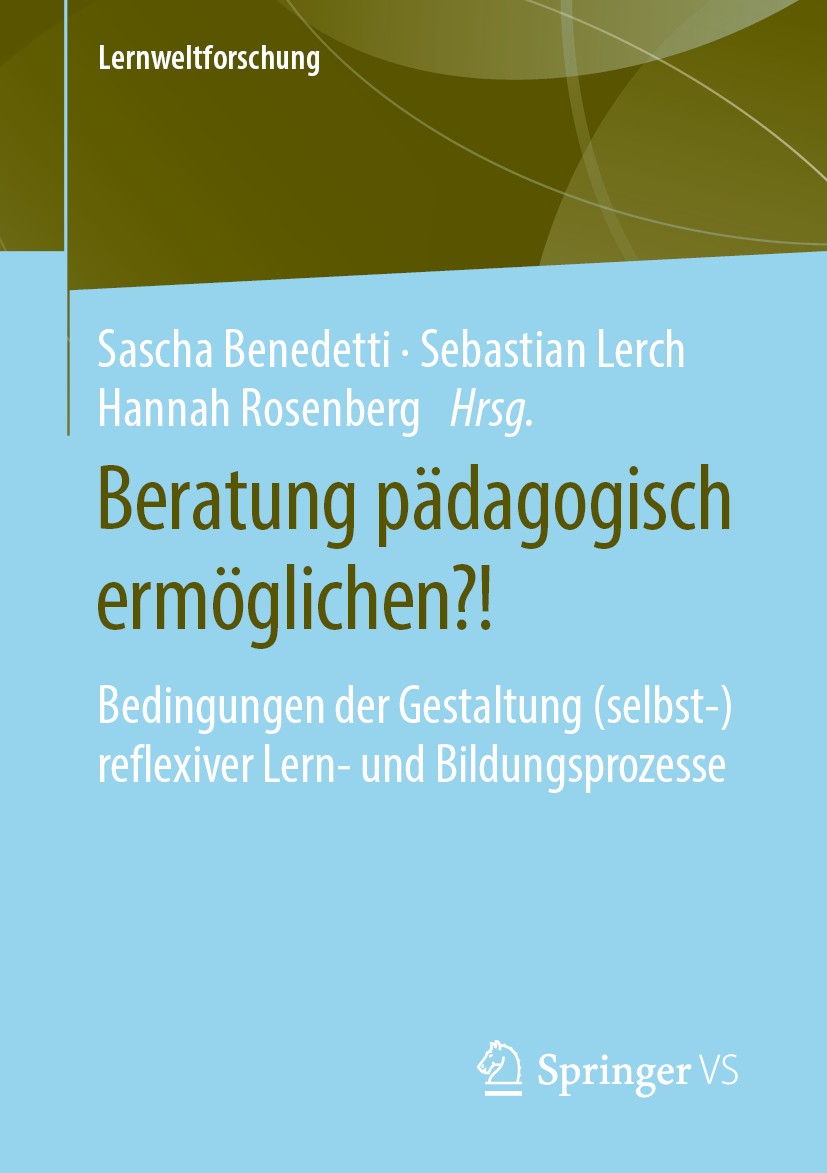 Titlebook: Beratung pädagogisch ermöglichen?!; Bedingungen der Gest Sascha Benedetti,Sebastian Lerch,Hannah Rosenberg Book 2020 Springer Fachmedien Wi Titlebook: Beratung pädagogisch ermöglichen?!; Bedingungen der Gest Sascha Benedetti,Sebastian Lerch,Hannah Rosenberg Book 2020 Springer Fachmedien Wi