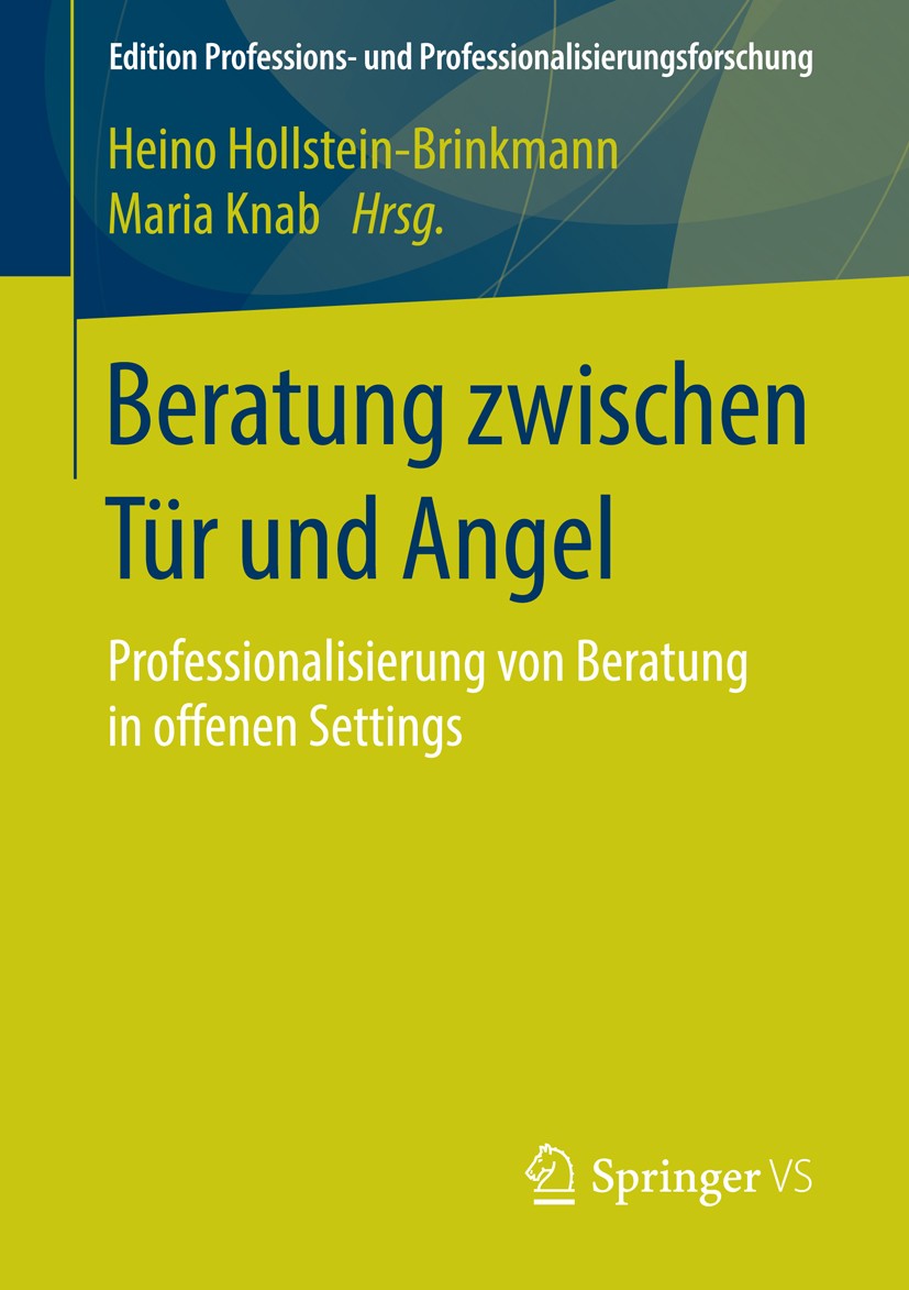 Titlebook: Beratung zwischen Tür und Angel; Professionalisierung Heino Hollstein-Brinkmann,Maria Knab Book 2016 Springer Fachmedien Wiesbaden 2016 Soz Titlebook: Beratung zwischen Tür und Angel; Professionalisierung Heino Hollstein-Brinkmann,Maria Knab Book 2016 Springer Fachmedien Wiesbaden 2016 Soz