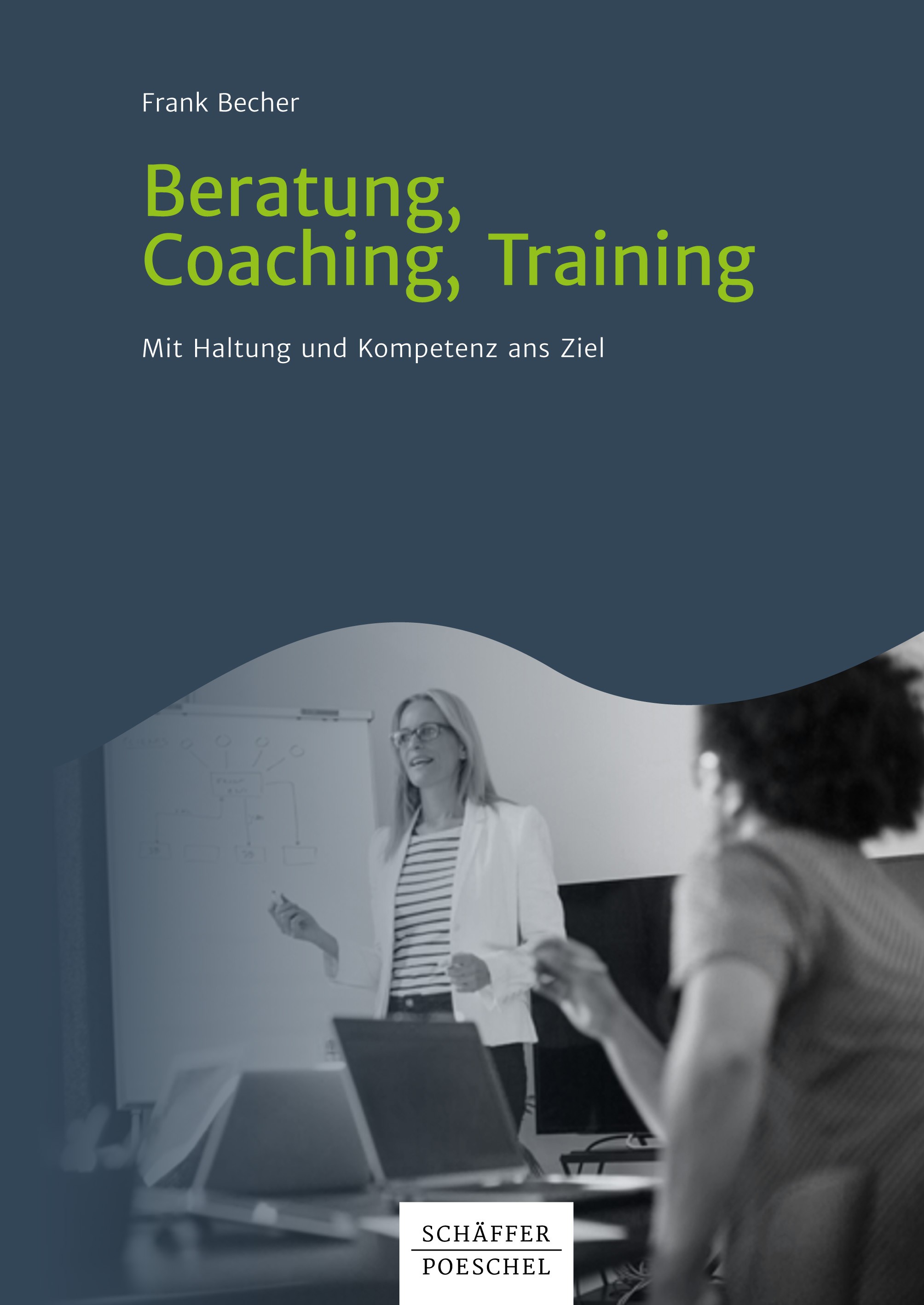 Titlebook: Beratung, Coaching, Training; Mit Haltung und Komp Frank Becher Book 2022 Schäffer-Poeschel Verlag für Wirtschaft – Steuern – Recht GmbH 20 Titlebook: Beratung, Coaching, Training; Mit Haltung und Komp Frank Becher Book 2022 Schäffer-Poeschel Verlag für Wirtschaft – Steuern – Recht GmbH 20