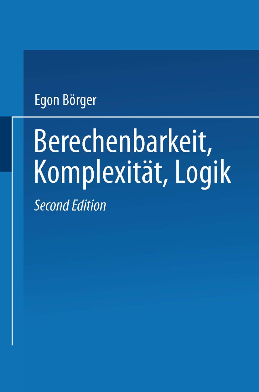 Titlebook: Berechenbarkeit, Komplexität, Logik; Eine Einführung in A Egon Börger,Dieter Rödding Book 1986Latest edition Springer Fachmedien Wiesbaden Titlebook: Berechenbarkeit, Komplexität, Logik; Eine Einführung in A Egon Börger,Dieter Rödding Book 1986Latest edition Springer Fachmedien Wiesbaden