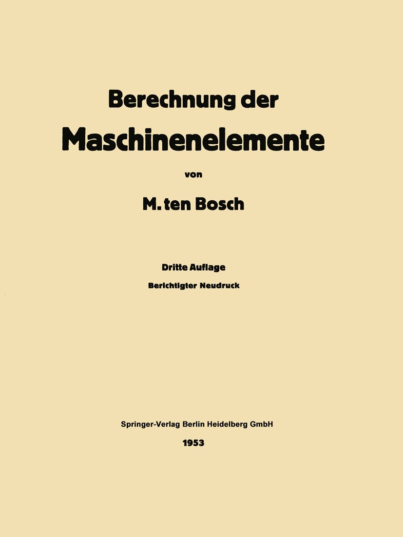 Titlebook: Berechnung der Maschinenelemente; M. Bosch Book 1951Latest edition Springer-Verlag Berlin Heidelberg 1951 Automobil.Bergwerk.Fallen.Gelege Titlebook: Berechnung der Maschinenelemente; M. Bosch Book 1951Latest edition Springer-Verlag Berlin Heidelberg 1951 Automobil.Bergwerk.Fallen.Gelege
