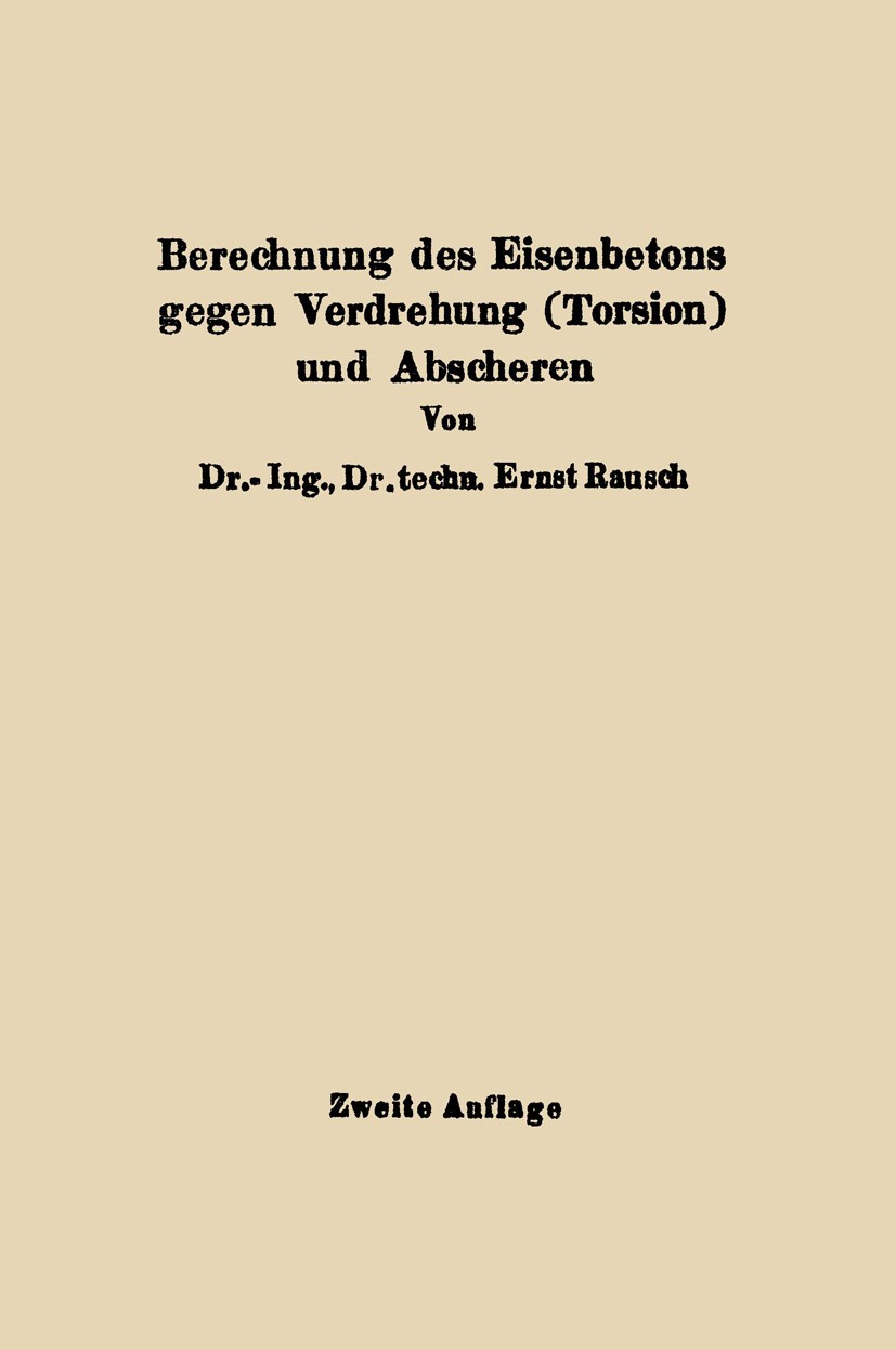 Titlebook: Berechnung des Eisenbetons gegen Verdrehung (Torsion) und Abscheren; Ernst Rausch Book 19381st edition Prof. Dr. Ernst Rausch, Berlin 1938 Titlebook: Berechnung des Eisenbetons gegen Verdrehung (Torsion) und Abscheren; Ernst Rausch Book 19381st edition Prof. Dr. Ernst Rausch, Berlin 1938