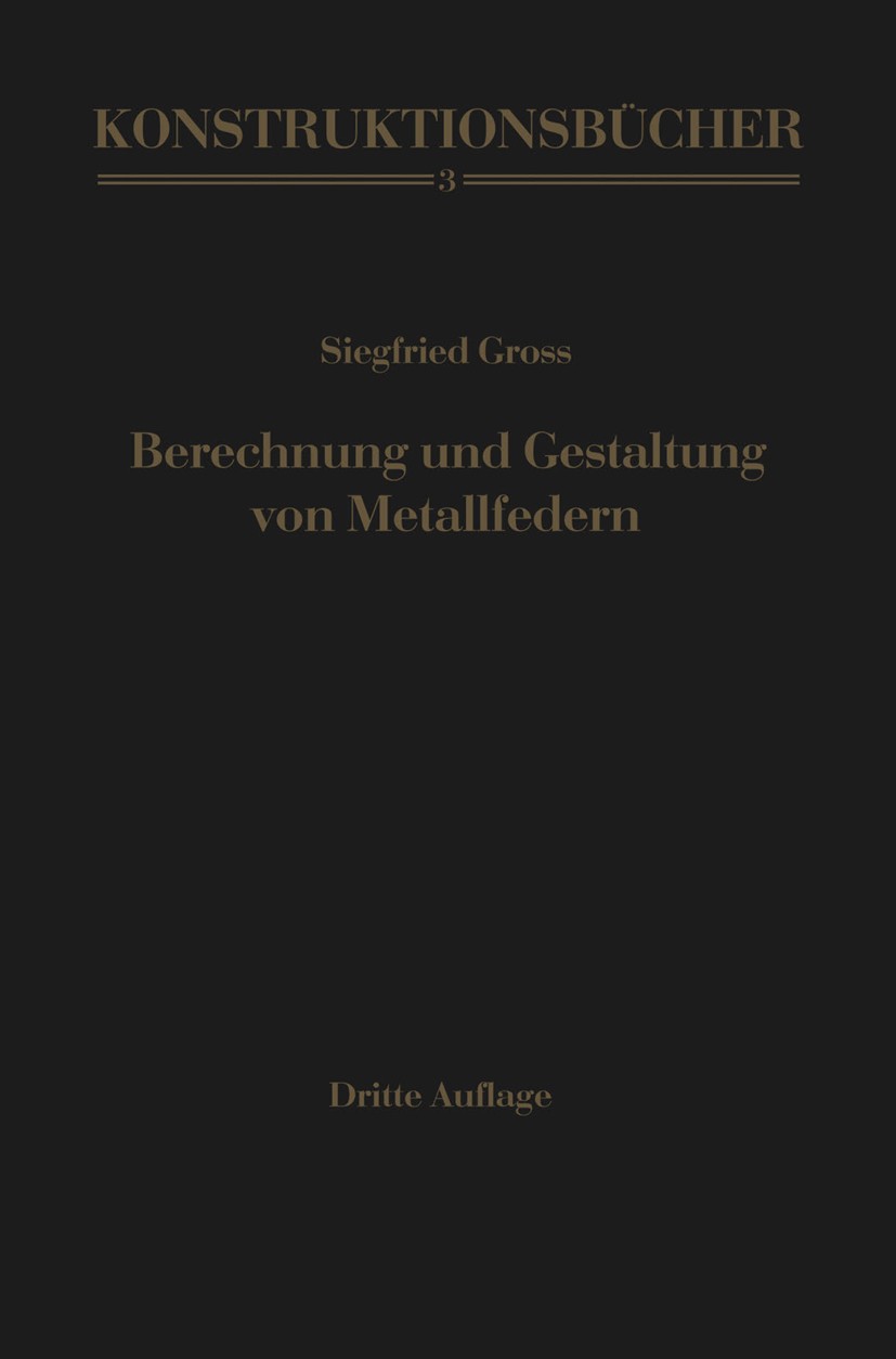 Titlebook: Berechnung und Gestaltung von Metallfedern; Siegfried Gross Book 1960Latest edition Springer-Verlag Berlin Heidelberg 1960 Arbeit.DIN.Ener Titlebook: Berechnung und Gestaltung von Metallfedern; Siegfried Gross Book 1960Latest edition Springer-Verlag Berlin Heidelberg 1960 Arbeit.DIN.Ener