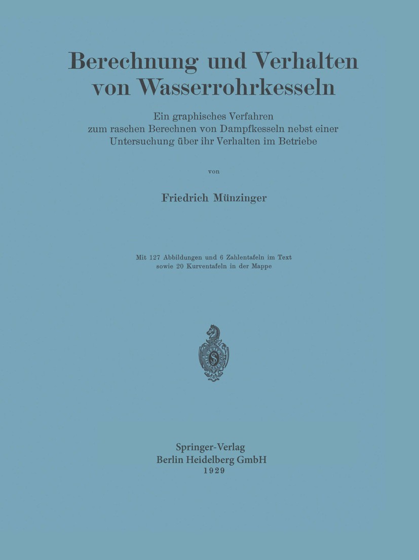 Titlebook: Berechnung und Verhalten von Wasserrohrkesseln; Ein graphisches Verf Friedrich Münzinger Book 1929 Springer-Verlag Berlin Heidelberg 1929 A Titlebook: Berechnung und Verhalten von Wasserrohrkesseln; Ein graphisches Verf Friedrich Münzinger Book 1929 Springer-Verlag Berlin Heidelberg 1929 A