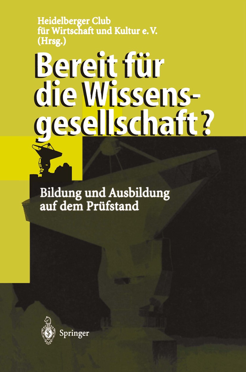 Titlebook: Bereit für die Wissensgesellschaft?; Bildung und Ausbildu Heidelberger Club für Wirtschaft und Kultur e.V. Conference proceedings 1998 Spri Titlebook: Bereit für die Wissensgesellschaft?; Bildung und Ausbildu Heidelberger Club für Wirtschaft und Kultur e.V. Conference proceedings 1998 Spri